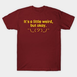 ¯\_(ツ)_/¯ It's a Little Weird, but Okay—with Shrug emoji T-Shirt